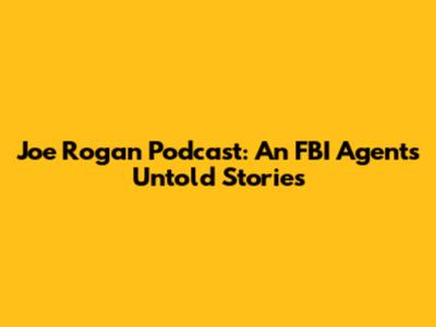 Joe Rogan Podcast: An FBI Agent's Untold Stories