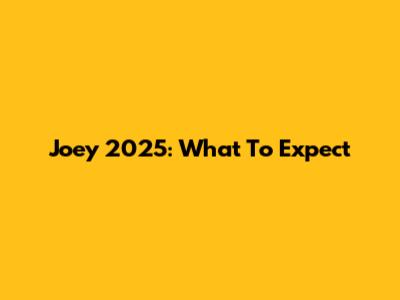 Joey 2025: What To Expect