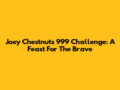 Joey Chestnut's 999 Challenge: A Feast For The Brave