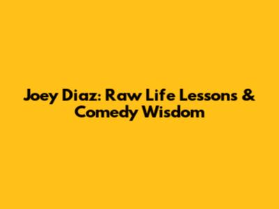 Joey Diaz: Raw Life Lessons & Comedy Wisdom