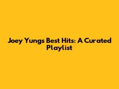 Joey Yung's Best Hits: A Curated Playlist
