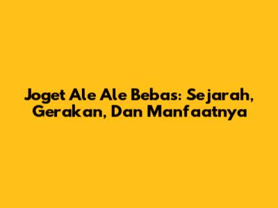 Joget Ale Ale Bebas: Sejarah, Gerakan, Dan Manfaatnya