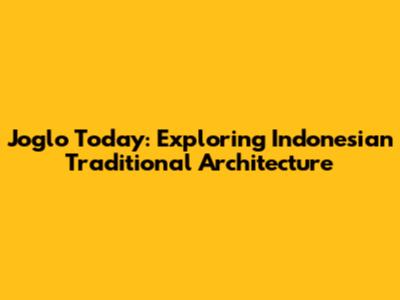 Joglo Today: Exploring Indonesian Traditional Architecture
