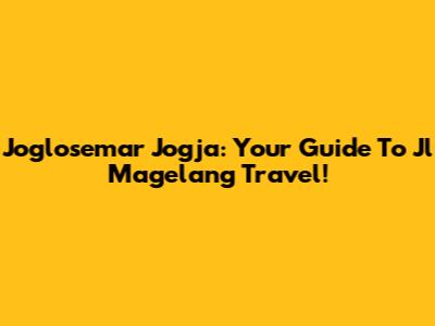 Joglosemar Jogja: Your Guide To Jl Magelang Travel!