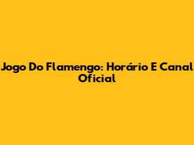 Jogo Do Flamengo: Horário E Canal Oficial