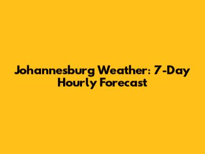 Johannesburg Weather: 7-Day Hourly Forecast