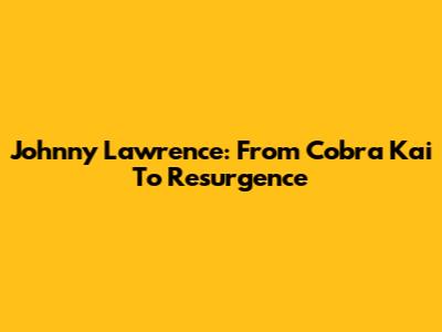 Johnny Lawrence: From Cobra Kai To Resurgence