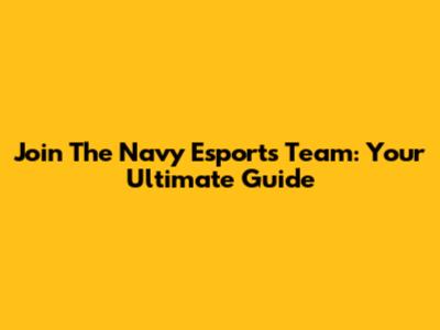 Join The Navy Esports Team: Your Ultimate Guide