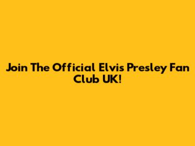 Join The Official Elvis Presley Fan Club UK!