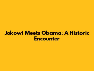 Jokowi Meets Obama: A Historic Encounter