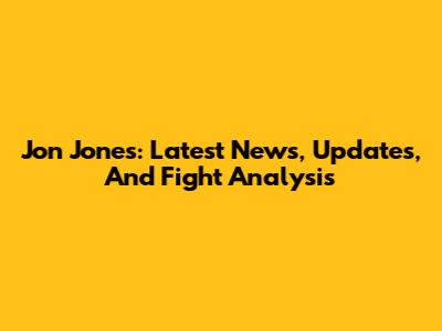 Jon Jones: Latest News, Updates, And Fight Analysis