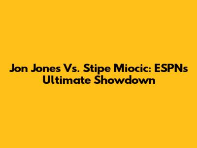 Jon Jones Vs. Stipe Miocic: ESPN's Ultimate Showdown