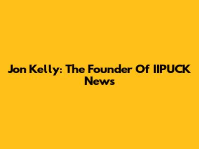 Jon Kelly: The Founder Of IIPUCK News