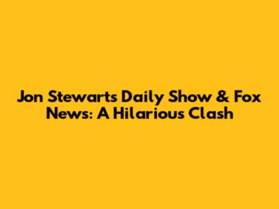 Jon Stewart's Daily Show & Fox News: A Hilarious Clash