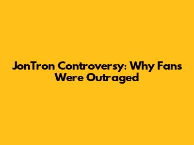 JonTron Controversy: Why Fans Were Outraged