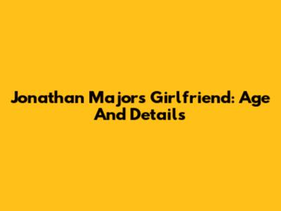 Jonathan Majors' Girlfriend: Age And Details