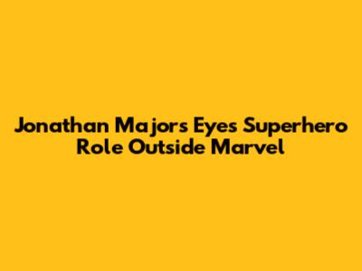 Jonathan Majors Eyes Superhero Role Outside Marvel