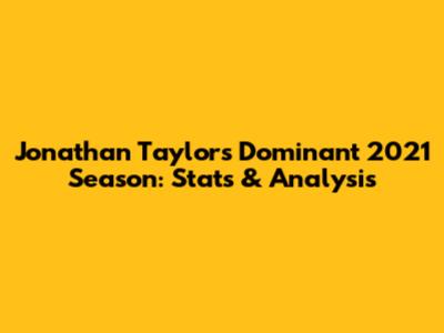 Jonathan Taylor's Dominant 2021 Season: Stats & Analysis