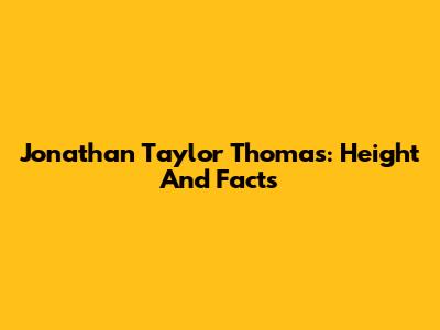 Jonathan Taylor Thomas: Height And Facts