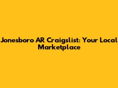 Jonesboro AR Craigslist: Your Local Marketplace