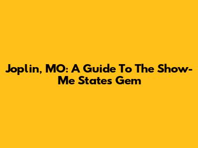 Joplin, MO: A Guide To The Show-Me State's Gem