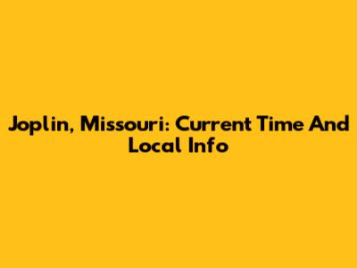 Joplin, Missouri: Current Time And Local Info