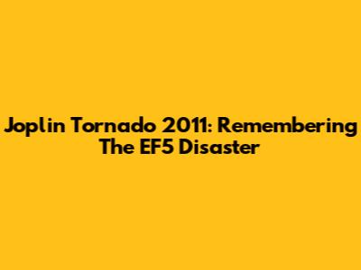 Joplin Tornado 2011: Remembering The EF5 Disaster