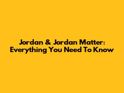Jordan & Jordan Matter: Everything You Need To Know