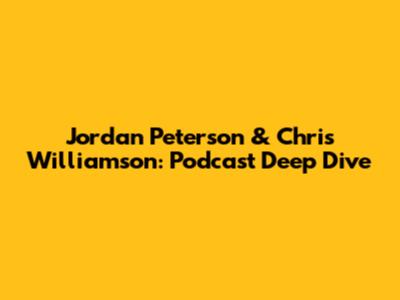 Jordan Peterson & Chris Williamson: Podcast Deep Dive