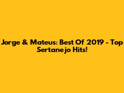 Jorge & Mateus: Best Of 2019 - Top Sertanejo Hits!