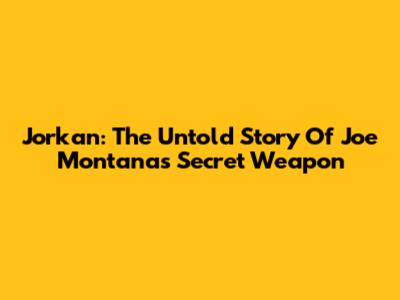 Jorkan: The Untold Story Of Joe Montana's Secret Weapon