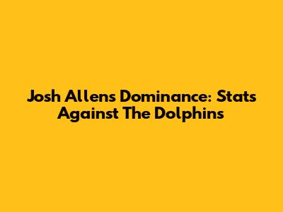 Josh Allen's Dominance: Stats Against The Dolphins