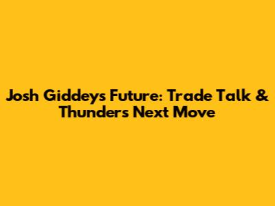 Josh Giddey's Future: Trade Talk & Thunder's Next Move