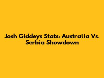 Josh Giddey's Stats: Australia Vs. Serbia Showdown