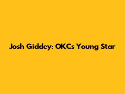 Josh Giddey: OKC's Young Star