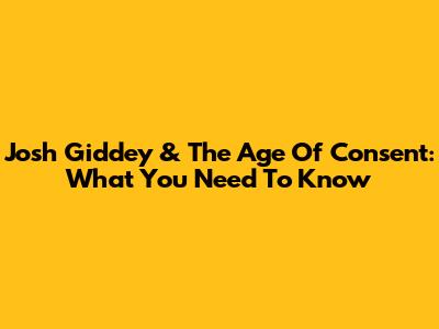 Josh Giddey & The Age Of Consent: What You Need To Know