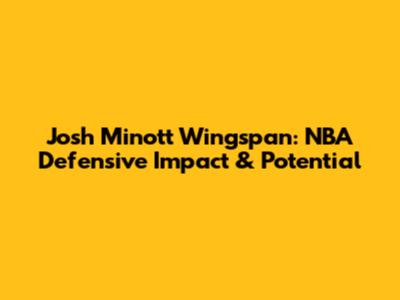 Josh Minott Wingspan: NBA Defensive Impact & Potential