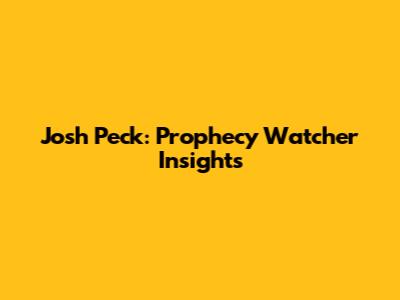 Josh Peck: Prophecy Watcher Insights