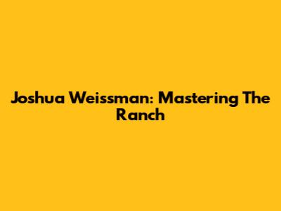 Joshua Weissman: Mastering The Ranch