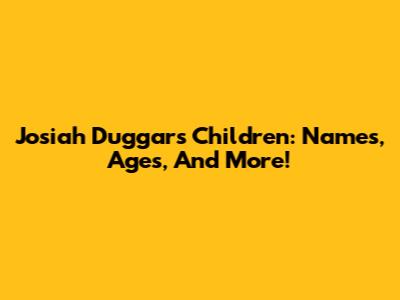 Josiah Duggar's Children: Names, Ages, And More!