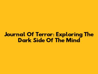 Journal Of Terror: Exploring The Dark Side Of The Mind