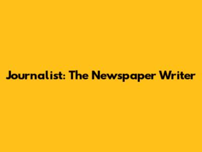 Journalist: The Newspaper Writer
