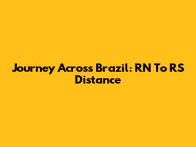 Journey Across Brazil: RN To RS Distance