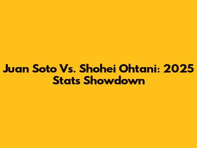 Juan Soto Vs. Shohei Ohtani: 2025 Stats Showdown