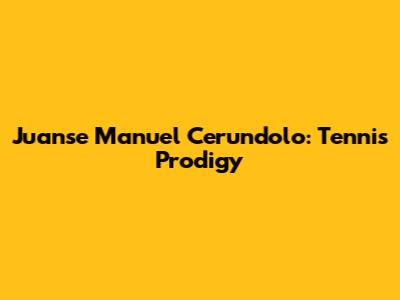Juanse Manuel Cerundolo: Tennis Prodigy