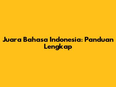 Juara Bahasa Indonesia: Panduan Lengkap