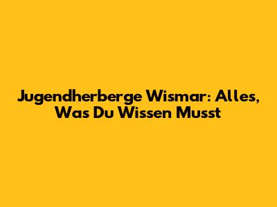 Jugendherberge Wismar: Alles, Was Du Wissen Musst