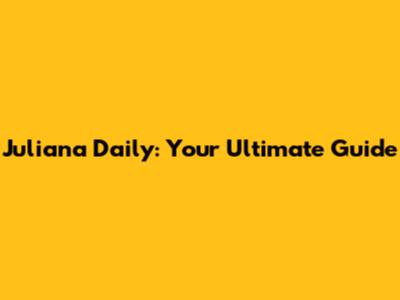 Juliana Daily: Your Ultimate Guide