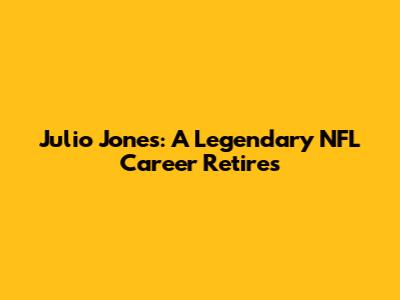 Julio Jones: A Legendary NFL Career Retires