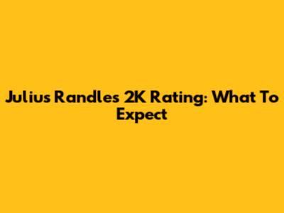 Julius Randle's 2K Rating: What To Expect